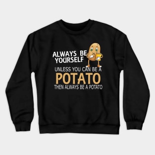 Potato - Always be yourself unless you can be a potato Crewneck Sweatshirt